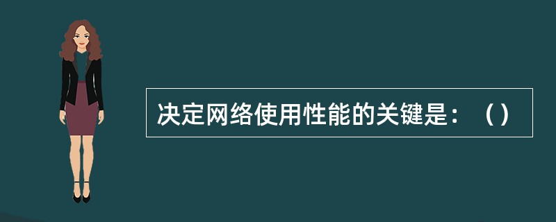 决定网络使用性能的关键是：（）