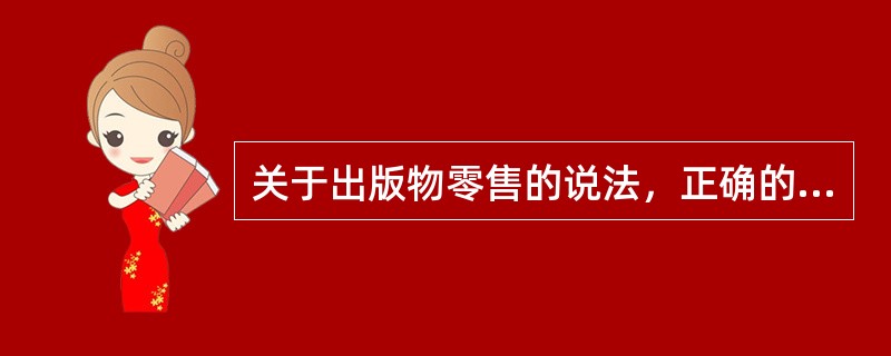 关于出版物零售的说法，正确的是（）。