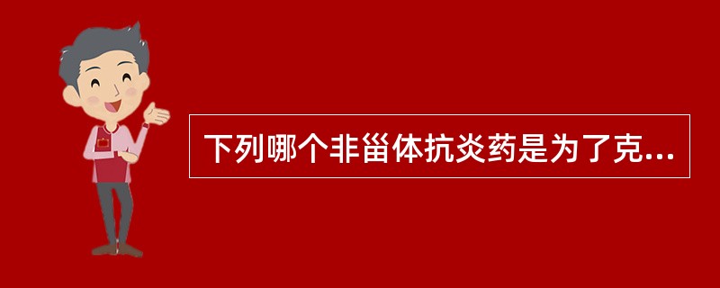 下列哪个非甾体抗炎药是为了克服阿司匹林的胃肠道刺激性而改进得到的（）