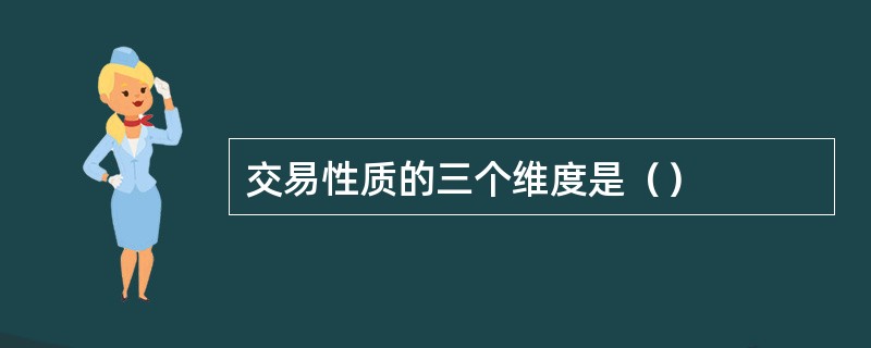 交易性质的三个维度是（）