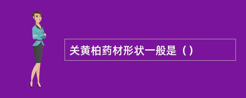 关黄柏药材形状一般是（）