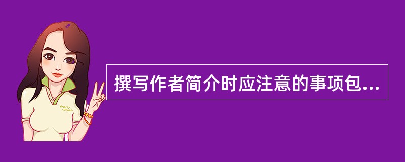 撰写作者简介时应注意的事项包括（）等。