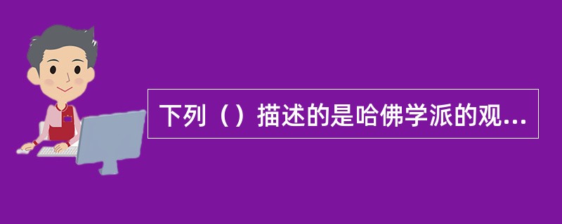 下列（）描述的是哈佛学派的观点？