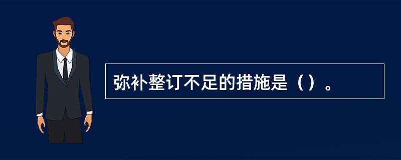 弥补整订不足的措施是（）。