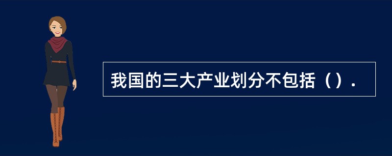 我国的三大产业划分不包括（）.