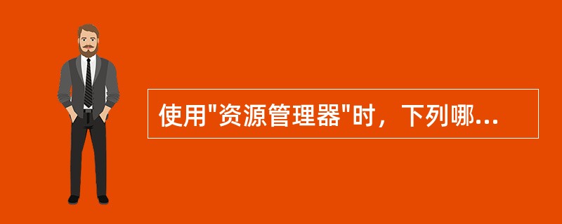 使用"资源管理器"时，下列哪项不能删除文件或文件夹？（）