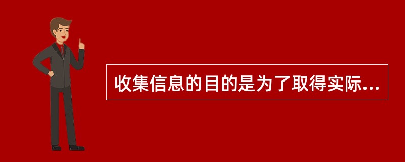 收集信息的目的是为了取得实际的（）