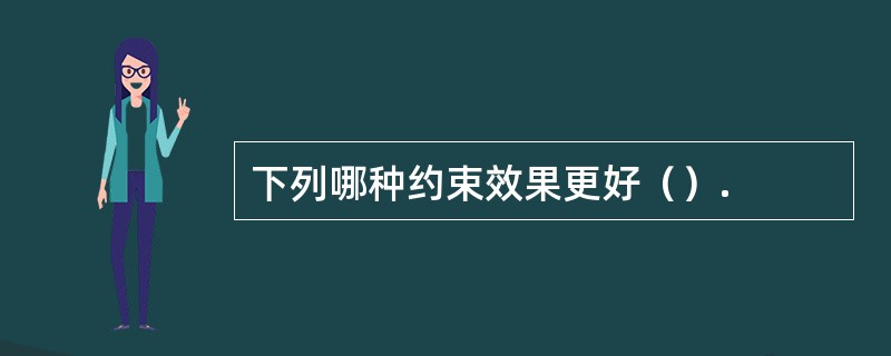 下列哪种约束效果更好（）.