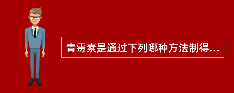 青霉素是通过下列哪种方法制得（）