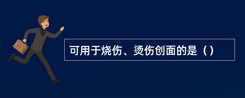 可用于烧伤、烫伤创面的是（）