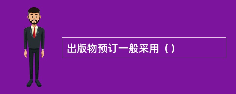 出版物预订一般采用（）