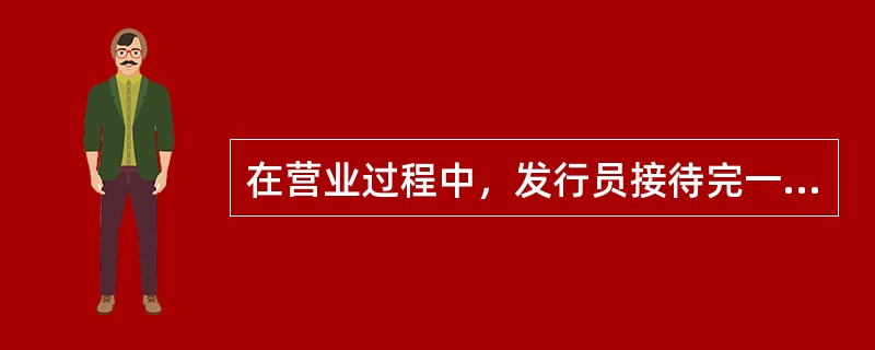 在营业过程中，发行员接待完一位消费者后，应准备对下一位消费者的接待，包括（）