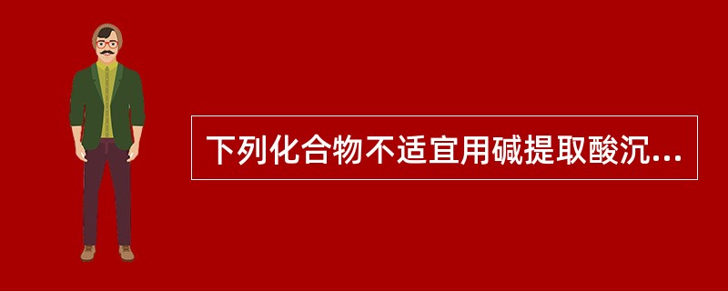 下列化合物不适宜用碱提取酸沉淀进行提取的是（）