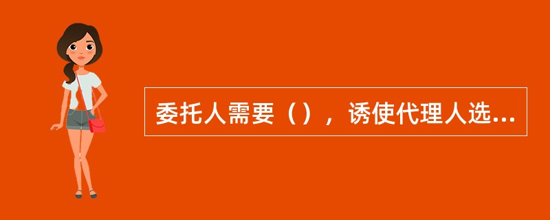 委托人需要（），诱使代理人选择适合委托人利益的最优势力水平。