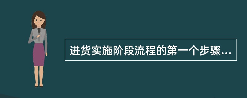 进货实施阶段流程的第一个步骤是（）。