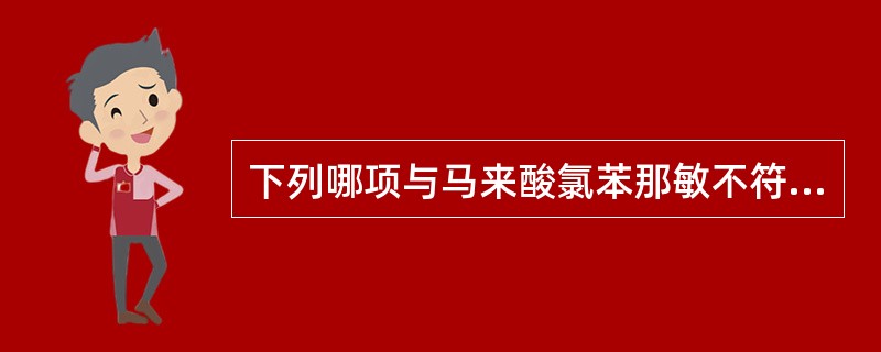 下列哪项与马来酸氯苯那敏不符（）