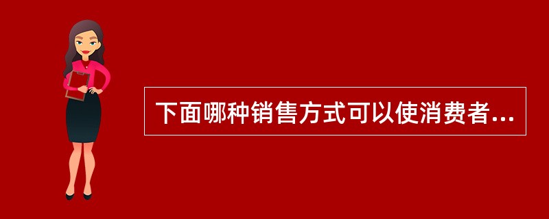 下面哪种销售方式可以使消费者有更多的选择机会？（）