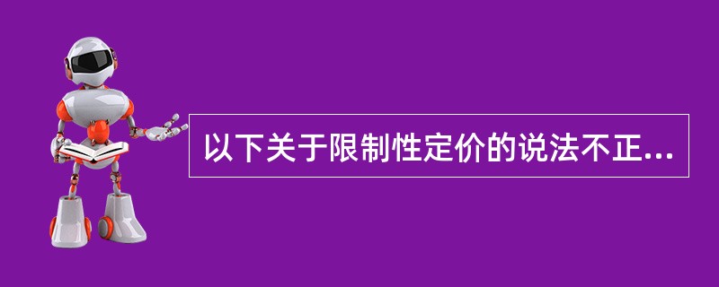 以下关于限制性定价的说法不正确的是（）.