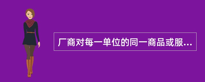 厂商对每一单位的同一商品或服务对不同的消费者收取不同的价格属于（）.