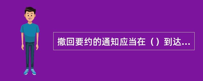 撤回要约的通知应当在（）到达受要约人。