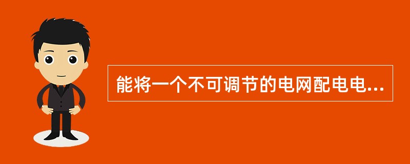 能将一个不可调节的电网配电电压转变为任意可在一定范围内平滑无级调节的负载电压的装