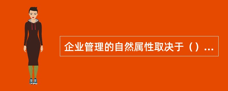 企业管理的自然属性取决于（）和（）。