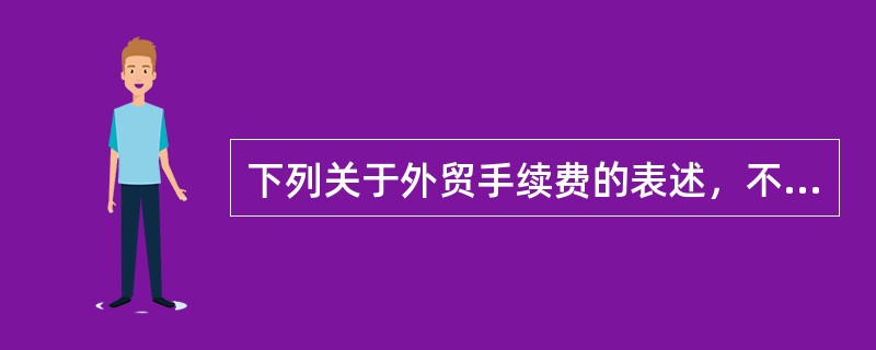 下列关于外贸手续费的表述，不正确的是（）。