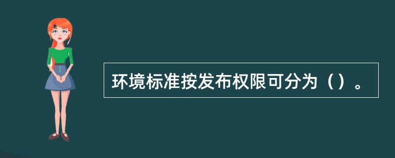 环境标准按发布权限可分为（）。