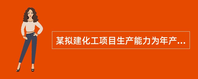 某拟建化工项目生产能力为年产量300万t。已知已建年产量为100万t的同类项目的