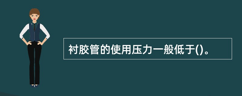 衬胶管的使用压力一般低于()。