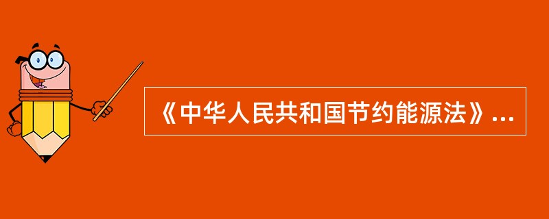 《中华人民共和国节约能源法》明确要求：达不到合理用能标准和节能设计规范的项目，依