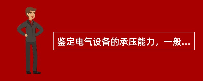 鉴定电气设备的承压能力，一般采用()。