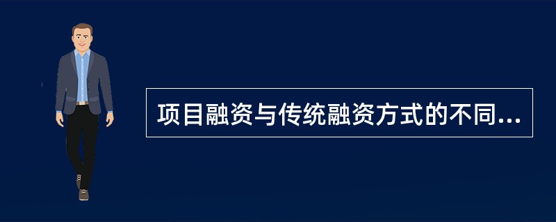 项目融资与传统融资方式的不同点为（）。