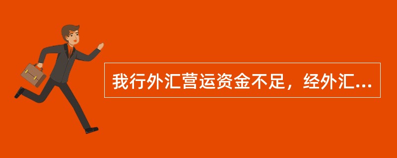 我行外汇营运资金不足，经外汇局批准，由（）在银行间外汇市场购汇补充。