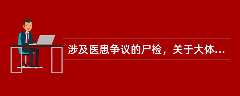 涉及医患争议的尸检，关于大体标本的保存期限正确的是（）