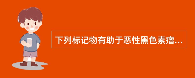 下列标记物有助于恶性黑色素瘤的病理诊断的是（）