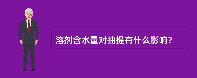 溶剂含水量对抽提有什么影响？