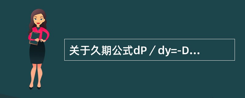 关于久期公式dP／dy=-D×P／（1+y），下列各项理解正确的是（）。