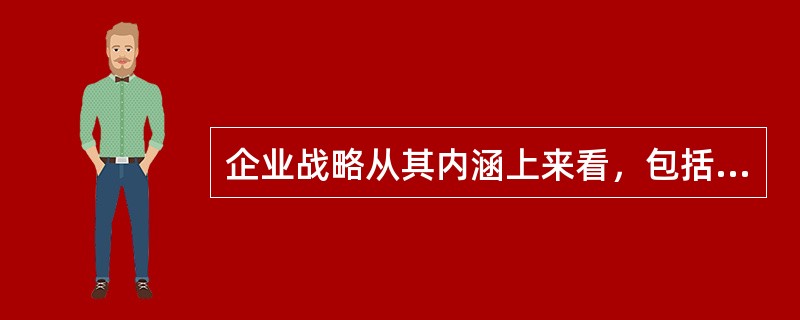 企业战略从其内涵上来看，包括哪几个方面的内容？