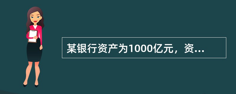 某银行资产为1000亿元，资产加权平均久期为5年，负债为800亿元，负债加权平均