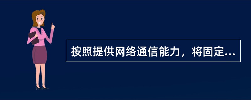 按照提供网络通信能力，将固定资产划分为（）和（）。