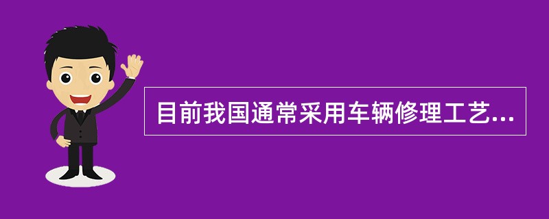 目前我国通常采用车辆修理工艺流程有（）和（）修理两种方法。