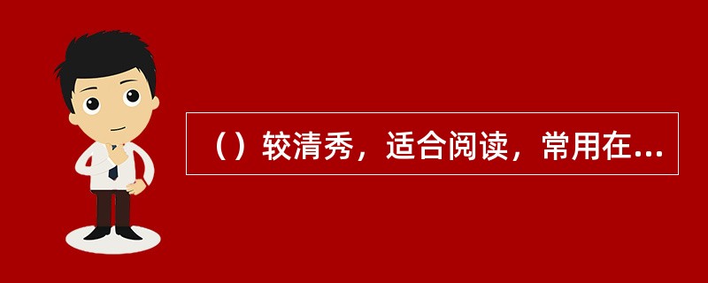 （）较清秀，适合阅读，常用在报刊、书籍排版中。