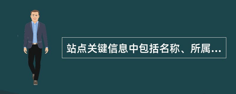 站点关键信息中包括名称、所属子区域、站点类型、（）等。