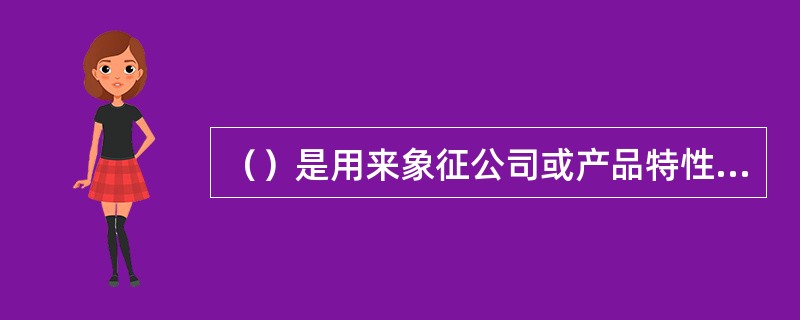 （）是用来象征公司或产品特性的指定颜色，是标志、标准字体及宣传媒体专用的色彩