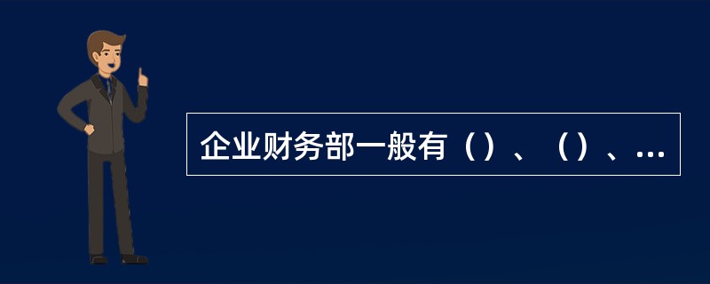 企业财务部一般有（）、（）、（）三个工作岗位。