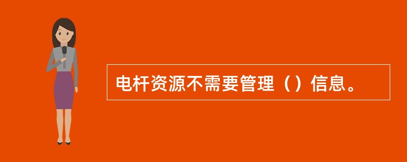 电杆资源不需要管理（）信息。