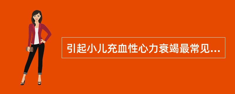 引起小儿充血性心力衰竭最常见的原因是（）