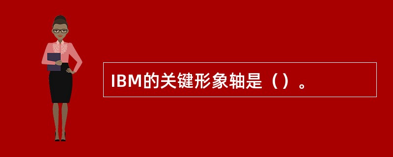 IBM的关键形象轴是（）。