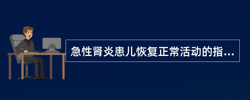 急性肾炎患儿恢复正常活动的指标是（）